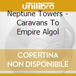 Neptune Towers - Caravans To Empire Algol cd