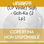 (LP Vinile) Sigh - Goh-Ka (2 Lp) vinile