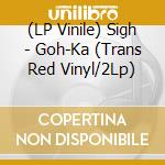 (LP Vinile) Sigh - Goh-Ka (Trans Red Vinyl/2Lp) vinile