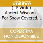 (LP Vinile) Ancient Wisdom - For Snow Covered The Northland vinile