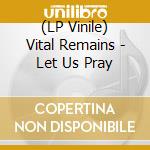 (LP Vinile) Vital Remains - Let Us Pray lp vinile di Vital Remains