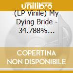(LP Vinile) My Dying Bride - 34.788% Complete (2 Lp) lp vinile di My Dying Bride