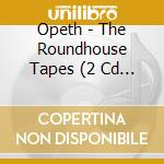 Opeth - The Roundhouse Tapes (2 Cd & Dvd Set) cd musicale di Opeth