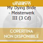 My Dying Bride - Meisterwerk III (3 Cd) cd