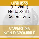(LP Vinile) Morta Skuld - Suffer For Nothing vinile