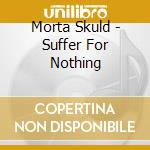 Morta Skuld - Suffer For Nothing cd