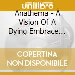Anathema - A Vision Of A Dying Embrace (Cd+Dvd) cd musicale