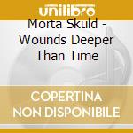 Morta Skuld - Wounds Deeper Than Time cd