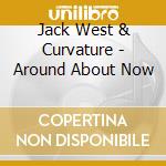 Jack West & Curvature - Around About Now cd musicale di Jack West & Curvature