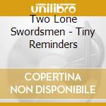 Two Lone Swordsmen - Tiny Reminders cd