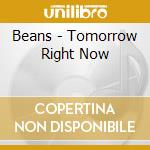 Beans - Tomorrow Right Now cd musicale di BEANS