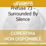 Prefuse 73 - Surrounded By Silence cd musicale di PREFUSE 73