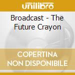 Broadcast - The Future Crayon cd