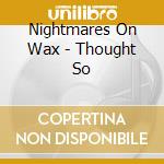 Nightmares On Wax - Thought So cd musicale di NIGHTMARES  ON WAX