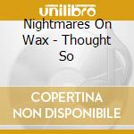 Nightmares On Wax - Thought So cd