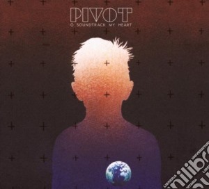 Pivot - O Soundtrack My Heart cd musicale di PIVOT