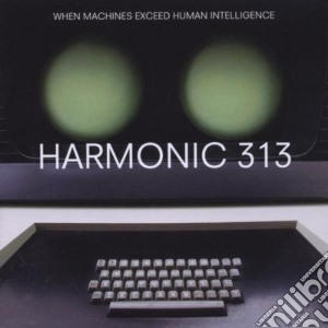 Harmonic 313 - When Machines Exceed Human Intelligence cd musicale di HARMONIC 313