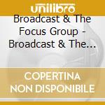 Broadcast & The Focus Group - Broadcast & The Focus Group cd musicale di BROADCAST & THE FOCUS