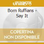 Born Ruffians - Say It cd musicale di Ruffians Born