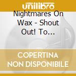 Nightmares On Wax - Shout Out! To Freedom... cd
