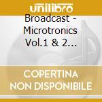 Broadcast - Microtronics Vol.1 & 2 (Remastered) cd