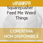 Squarepusher - Feed Me Weird Things cd musicale