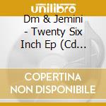 Dm & Jemini - Twenty Six Inch Ep (Cd Single) cd