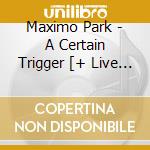 Maximo Park - A Certain Trigger [+ Live In Japan Bonus Disc] (2 Cd) cd musicale di MAXIMO PARK