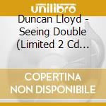 Duncan Lloyd - Seeing Double (Limited 2 Cd Version) cd musicale di Duncan Lloyd