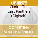 Clark - The Last Panthers (Digipak) cd