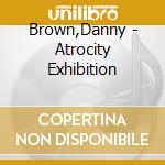 Brown,Danny - Atrocity Exhibition cd musicale