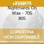 Nightmares On Wax - 70S 80S