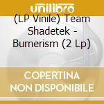 (LP Vinile) Team Shadetek - Burnerism (2 Lp) lp vinile di TEAM SHADETEK
