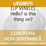(LP VINILE) Hello? is this thing on? cd