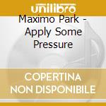 Maximo Park - Apply Some Pressure cd musicale di Maximo Park