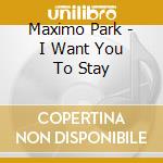 Maximo Park - I Want You To Stay cd