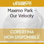 Maximo Park - Our Velocity cd musicale di Maximo Park