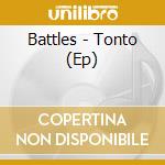 Battles - Tonto (Ep) cd musicale di BATTLES