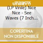 (LP Vinile) Nice Nice - See Waves (7 Inch Vinyl) lp vinile