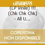 (LP Vinile) !!! (Chk Chk Chk) - All U Writers / Gonna Guetta Stomp lp vinile