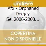 Afx - Orphaned Deejay Sel.2006-2008 (Ep) cd musicale di Afx