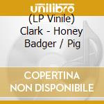 (LP Vinile) Clark - Honey Badger / Pig lp vinile di Clark