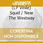 (LP Vinile) Squid / Near The Westway lp vinile