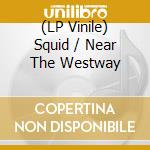 (LP Vinile) Squid / Near The Westway vinile