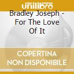 Bradley Joseph - For The Love Of It cd