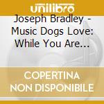 Joseph Bradley - Music Dogs Love: While You Are Gone cd
