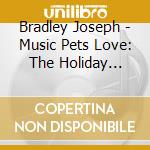 Bradley Joseph - Music Pets Love: The Holiday Edition (While You Are Gone) cd