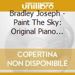 Bradley Joseph - Paint The Sky: Original Piano Instrumentals With A cd musicale di Bradley Joseph
