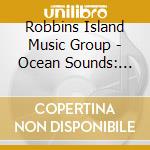 Robbins Island Music Group - Ocean Sounds: Ocean Waves With Whales, Dolphins, & Ocean Rain, Nature Sounds For Deep Sleep, Meditat cd
