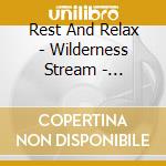 Rest And Relax - Wilderness Stream - Peaceful Water Sounds With Deep Forest Ambiance cd